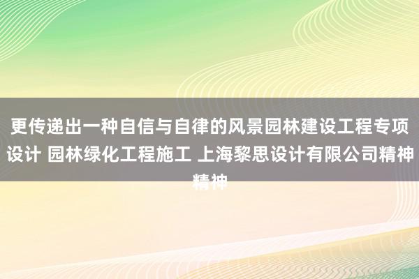 更传递出一种自信与自律的风景园林建设工程专项设计 园林绿化工程施工 上海黎思设计有限公司精神