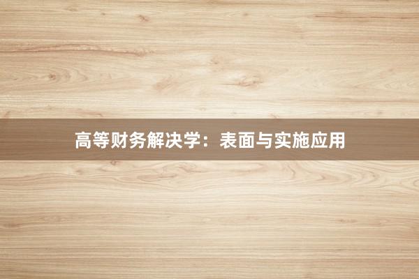 高等财务解决学：表面与实施应用
